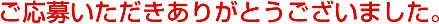 ご応募いただきありがとうございました