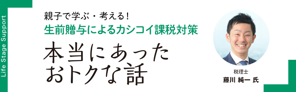 親子で学ぶ・考える！相続ゼミナール 生前贈与によるカシコイ課税対策「本当にあったおトクな話」税理士 藤川純一 氏