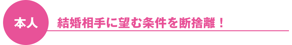 本人：結婚相手に望む条件を断捨離！
