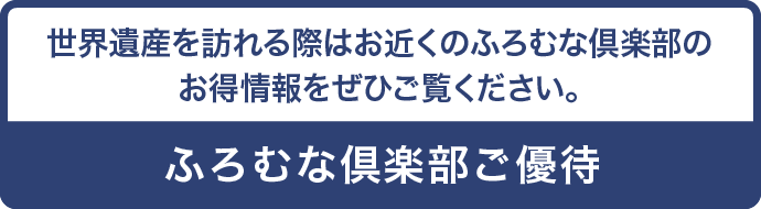 世界遺産を訪れる際はお近くのふろむな倶楽部のお得情報をぜひご覧ください。（ふろむな倶楽部ご優待）