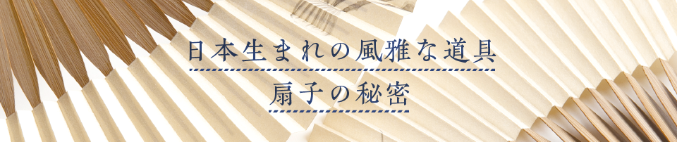 日本生まれの風雅な道具扇子の秘密