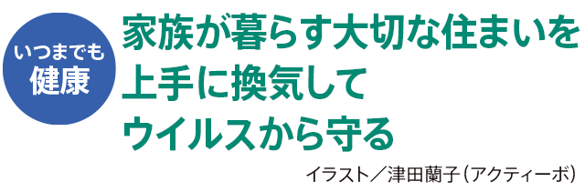 家族が暮らす大切な住まいを上手に換気してウイルスから守る