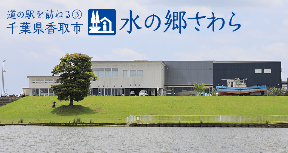 特集:道の駅を訪ねる③ 千葉県香取市 水の郷さわら