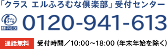 「クラス エルふろむな倶楽部」受付センター 0120-941-613 通話無料 受付時間／10:00～18:00（年末年始を除く）