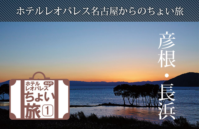 ホテルレオパレス名古屋からのちょい旅「彦根・長浜」