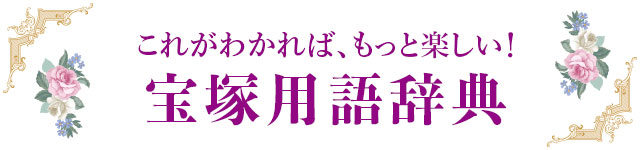 これがわかれば、もっと楽しい！ 宝塚用語辞典